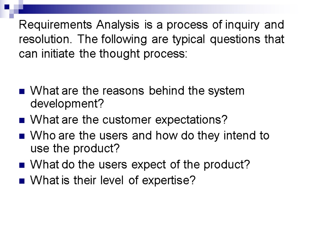 Requirements Analysis is a process of inquiry and resolution. The following are typical questions